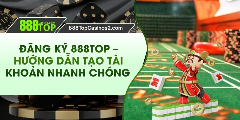 Đăng Ký 888Top – Hướng Dẫn Tạo Tài Khoản Nhanh Chóng 
