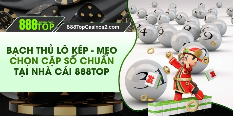 Bạch Thủ Lô Kép - Mẹo Chọn Cặp Số Chuẩn Tại Nhà Cái 888top
